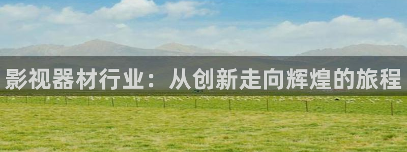 yy4480首播影院手机电影：影视器材行业：从创新走向辉煌的旅程