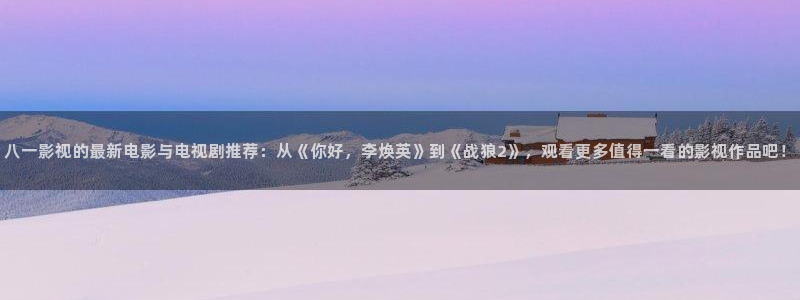 yy4480首播影院手机电影：八一影视的最新电影与电视剧推荐：从《你好，李焕英》到《战狼2》，观看更多值得一看的影视作品吧！